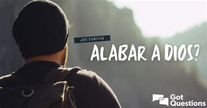 ¿Qué significa alabar a Dios?